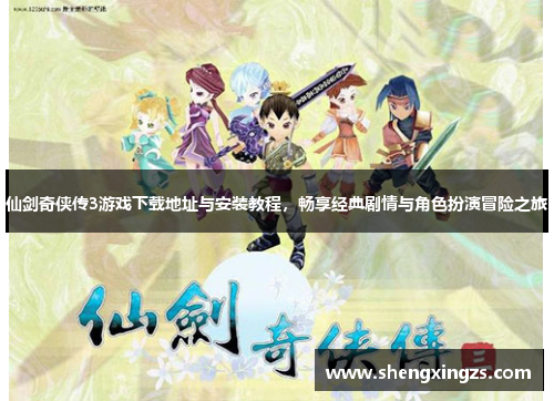 仙剑奇侠传3游戏下载地址与安装教程，畅享经典剧情与角色扮演冒险之旅