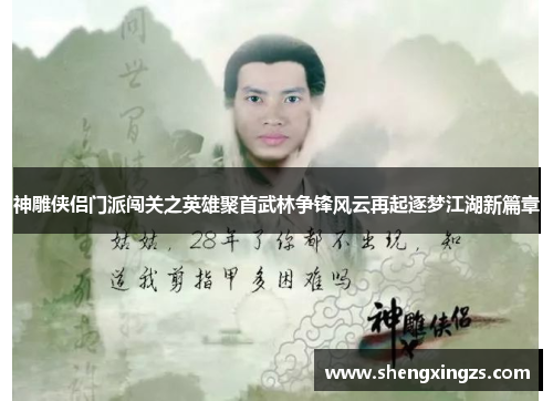 神雕侠侣门派闯关之英雄聚首武林争锋风云再起逐梦江湖新篇章